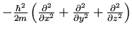 $- \frac{\hbar^2}{2m} \left(
\frac{\partial^2}{\partial x^2} +
\frac{\partial^2}{\partial y^2} +
\frac{\partial^2}{\partial z^2} \right)$