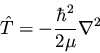 \begin{displaymath}\hat{T} = - \frac{\hbar^2}{2 \mu} \nabla^2
\end{displaymath}