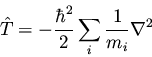 \begin{displaymath}\hat{T} = - \frac{\hbar^2}{2} \sum_i \frac{1}{m_i} \nabla^2
\end{displaymath}