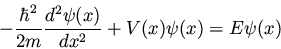 \begin{displaymath}-\frac{\hbar^2}{2m} \frac{d^2\psi(x)}{dx^2} + V(x)\psi(x) = E\psi(x)
\end{displaymath}