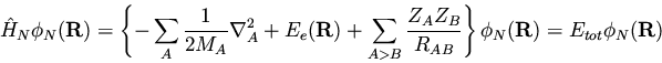 \begin{displaymath}\hat{H}_N \phi_N({\bf R})= \left\{ -\sum_A \frac{1}{2M_A} \na...
...Z_B}{R_{AB}} \right\} \phi_N({\bf R})= E_{tot} \phi_N({\bf R})
\end{displaymath}